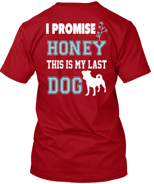 I Promise Honey This My Last Dog T Shirt, I Love Dog T Shirt