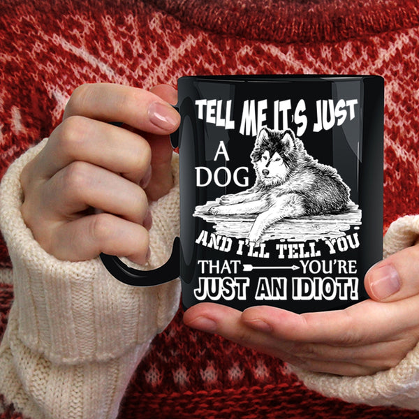 Tell Me It's Just A Dog Coffee Mug, Funny Gift For Dog Owner Coffee Cup