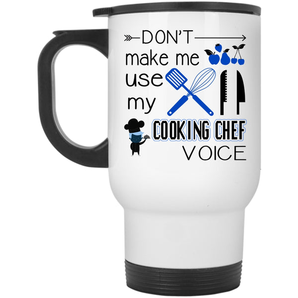 Cooking Travel Mug, Don't Make Me Use My Cooking Chef Voice Mug