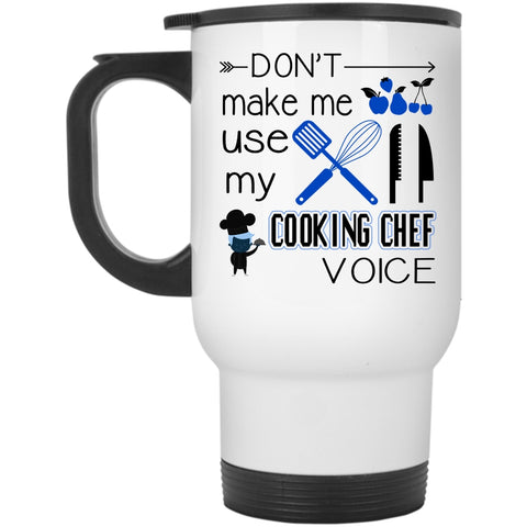 Cooking Travel Mug, Don't Make Me Use My Cooking Chef Voice Mug
