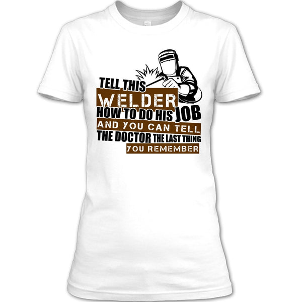 Tell This Welder How To Do His Job T Shirt, I'm A Welder T Shirt
