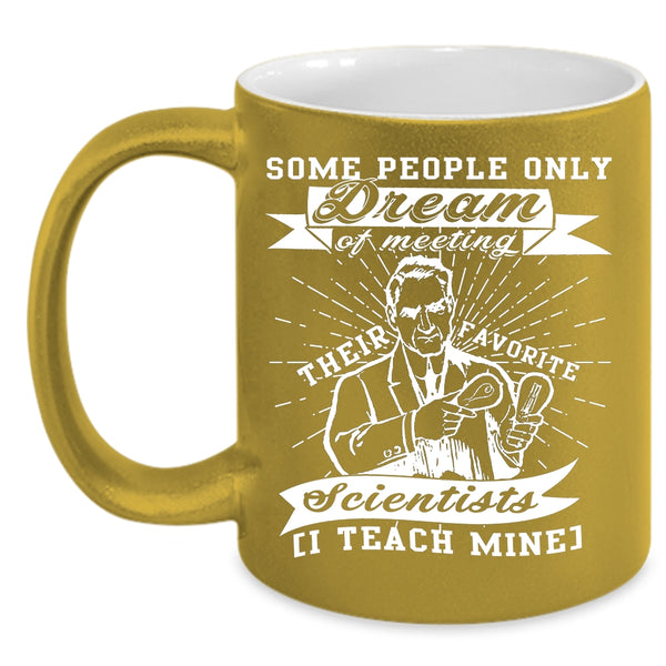 Meeting Their Favorite Scientists Coffee Mug, I Teach Mine Coffee Cup