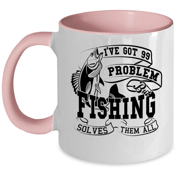 Fishing Solves Them All Coffee Mug, I'VE Got 99 Problem Accent Mug