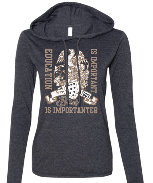 Education Is Important T Shirt, Bird Is Importanter T Shirt (Anvil Ladies Ringspun Hooded)