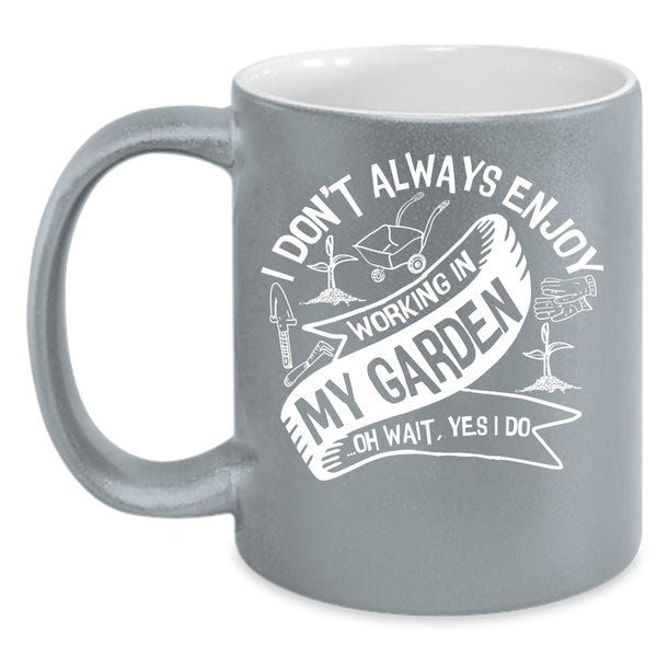 I Always Enjoy Working In My Garden Coffee Mug, Funny Gardening Coffee Cup