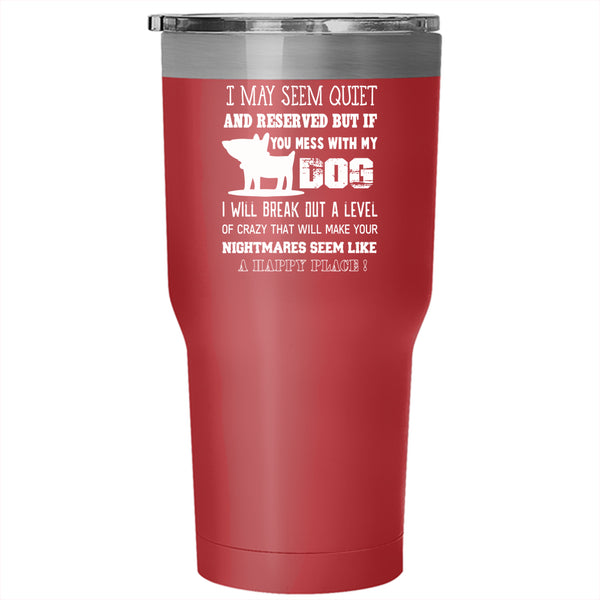 Mess With My Dog Tumbler 30 oz Stainless Steel, I Will Break Out A Level Of Crazy Travel Mug