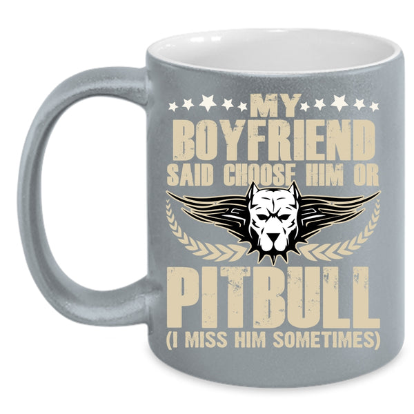 My Boyfriend Said Choose Him Ot Pitbull Coffee Mug, Funny Coffee Cup