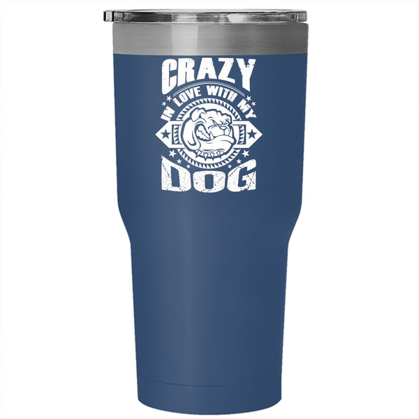 Crazy In Love With My Dog Tumbler 30 oz Stainless Steel, Cute Gift For Dog Lover Travel Mug