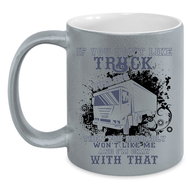 Awesome Trucker Coffee Mug, If You Don't Like Truck Pulling Accent Mug
