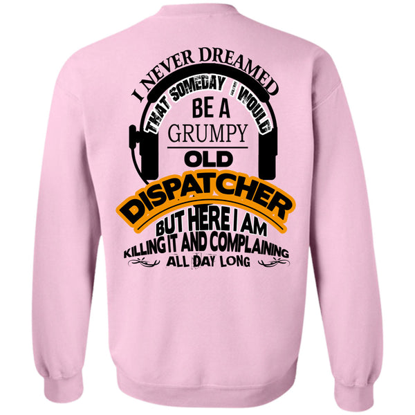 Being A Dispatcher T Shirt, I Would Be A Grumpy Old Dispatcher Sweatshirt