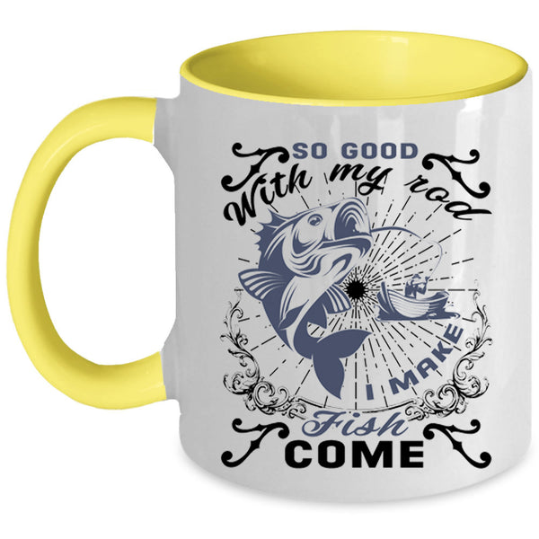 I Make Fish Come Coffee Mug, So Good With My Rod Accent Mug
