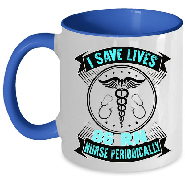 Cute Nurses Coffee Mug, I Save Lives 86 RN Nurse Periodically Accent Mug