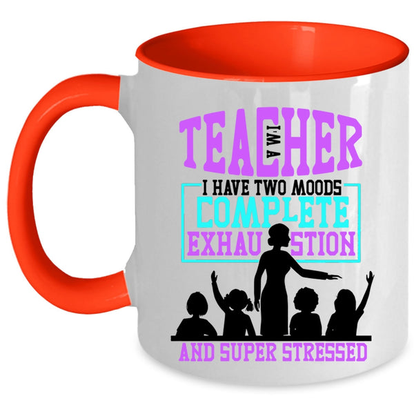 I Have Two Moods Complete Exhaustion Coffee Mug, I'm A Teacher Accent Mug