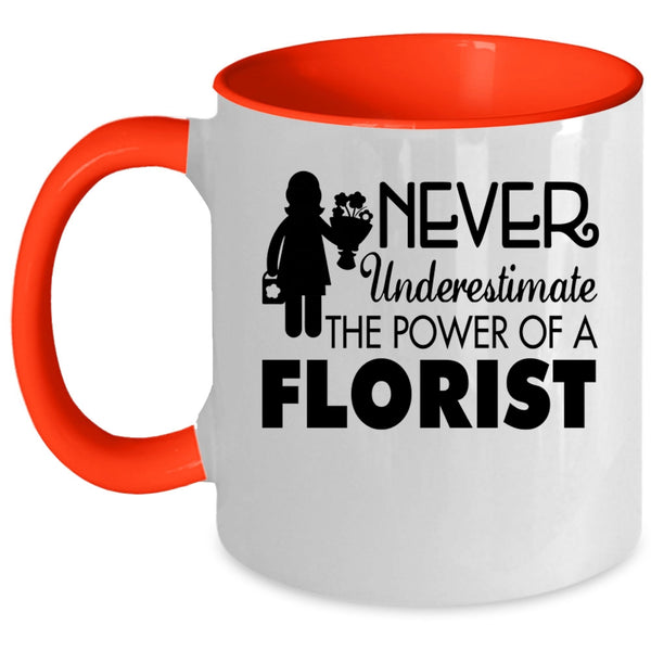 Cool Florist Coffee Mug, Never Underestimate The Power Of A Florist Accent Mug