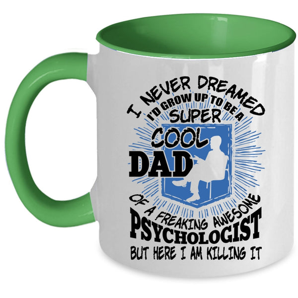 Cool Dad Coffee Mug, I'd Grow Up To Be A Dad Of A Psychologist Accent Mug