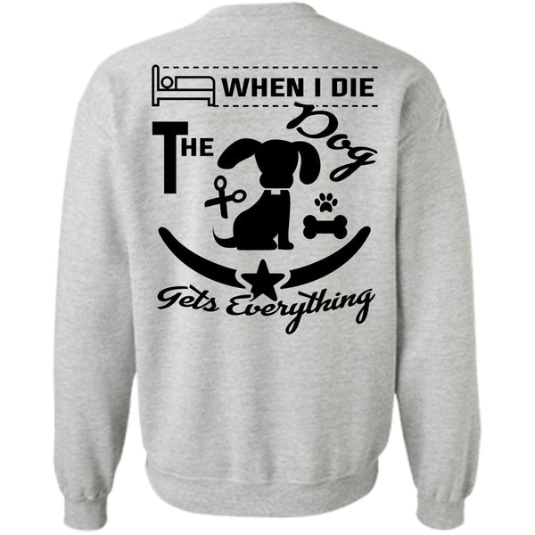 Favorite T Shirt, When I Die The Dog Gets Everything Sweatshirt