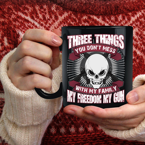 Three Things You Don't Mess With Coffee Mug, My Family My Freedom My Gun Coffee Cup