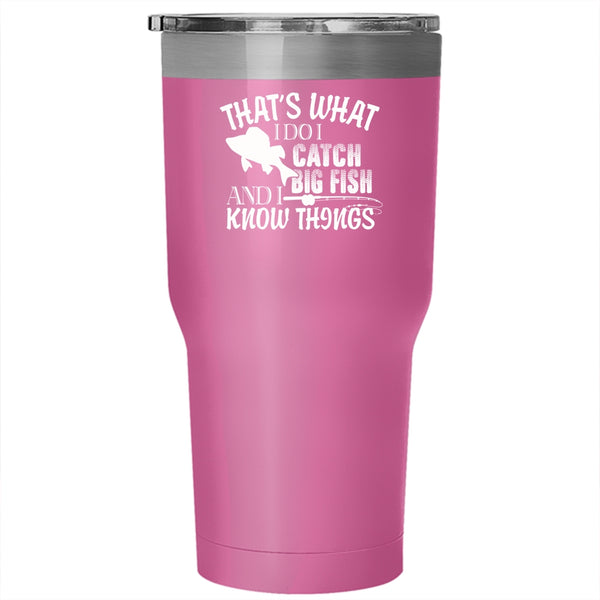 That's What I Do I Catch Big Fish Tumbler 30 oz Stainless Steel, I Know Things Travel Mug