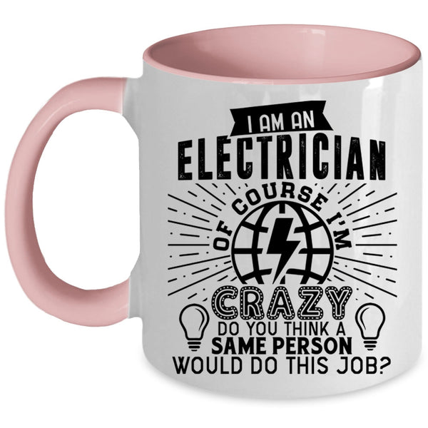 Crazy Electricians Coffee Mug, I Am An Electrician Accent Mug