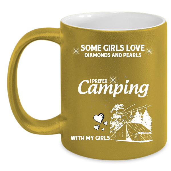 Some Girls Love Diamonds And Pearls Coffee Mug, I Prefer Camping With My Girls Coffee Cup