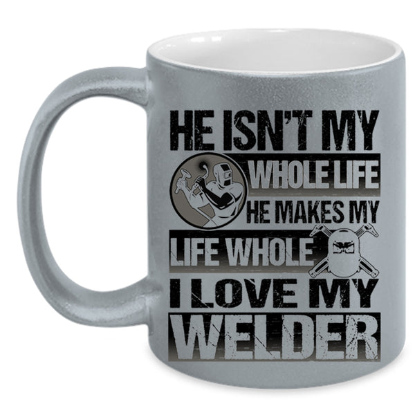 I Love My Welder Coffee Mug, He Makes My Life Whole Accent Mug