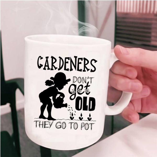 They Go To Pot Coffee Mug, Gardeners Don't Get Old Cup