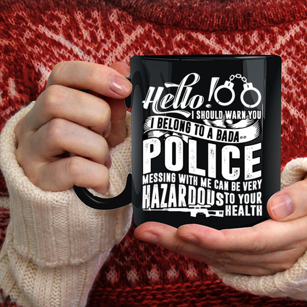 I Belong To A Police Coffee Mug, Mesing With Me Can Be Very Hazardous Coffee Cup