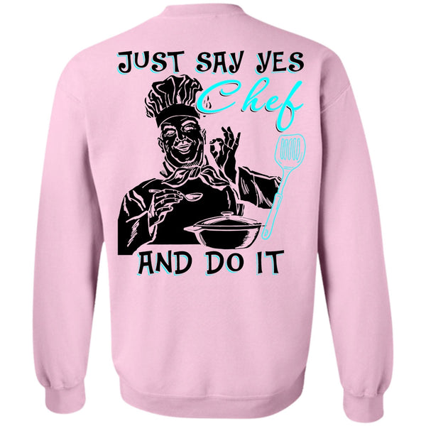 I Love Cooking T Shirt, Just Say Yes Chef And Do It Sweatshirt