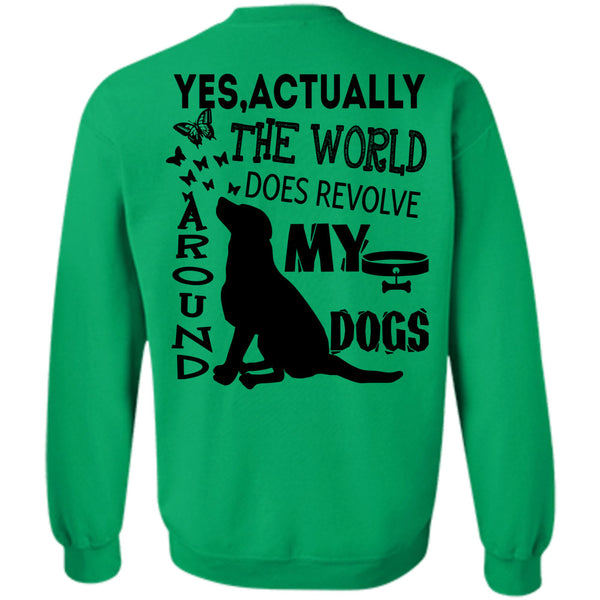 I Love My Dogs T Shirt, The World Does Revolve Around My Dogs Sweatshirt