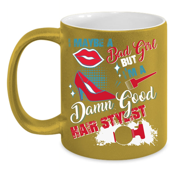I Maybe A Bad Girl Coffee Mug, I'm A Damn Good Hair Stylist Coffee Cup