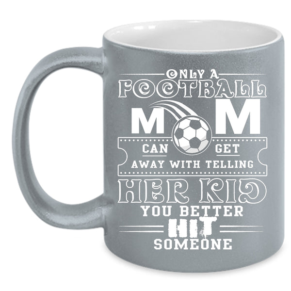 Only A Football Mom Can Get Coffee Mug, Cool Football Mom Coffee Cup