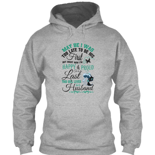 May Be I Was Too Late To Be His First T Shirt, This Girl Love Her Husband T Shirt