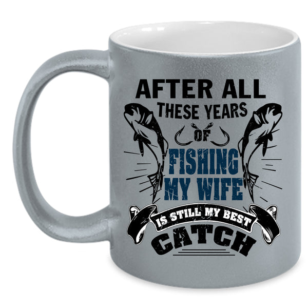 My Wife Is My Best Catch Coffee Mug, After All These Years Of Fishing Accent Mug