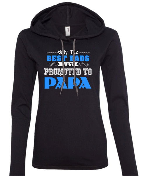 Only The Best Dads Get Promoted To Papa T Shirt, Being A Papa T Shirt, Father's Day T Shirt (Anvil Ladies Ringspun Hooded)