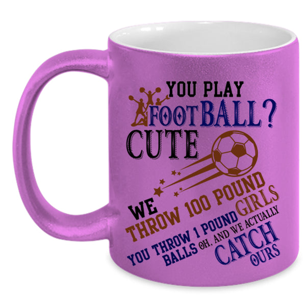Cute Girls Coffee Mug, You Play Football Accent Mug