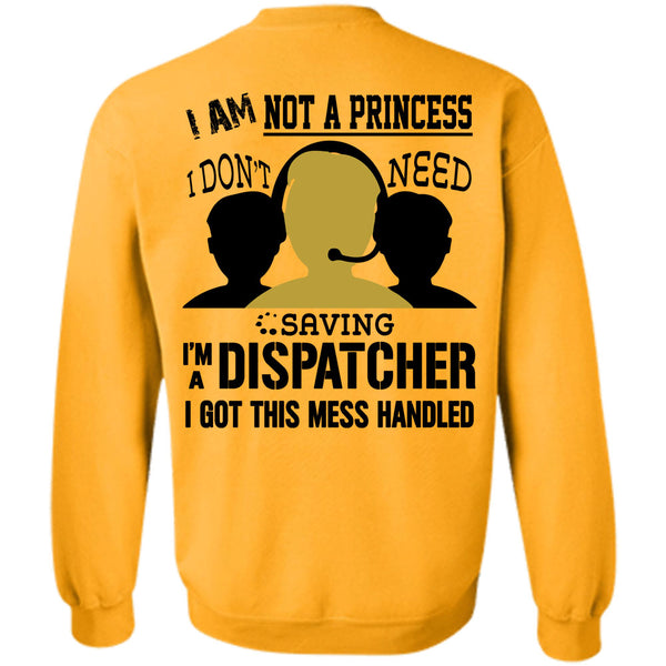 Being A Dispatcher T Shirt, I Am Not A Princess I Don't Need Saving Sweatshirt