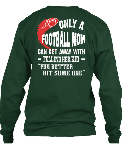 Only A Football Mom Can Get Away T Shirt, You Better Hit Someone T Shirt
