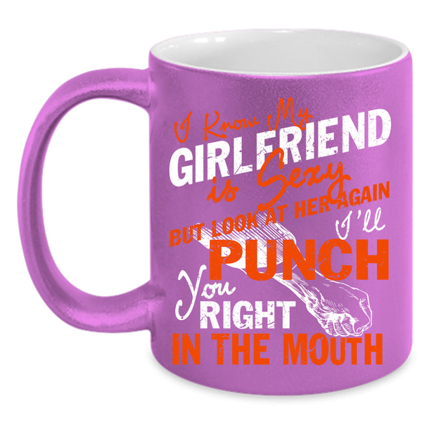 I Know My Girlfriend Is Cute Coffee Mug, Don't Look At Her Coffee Cup