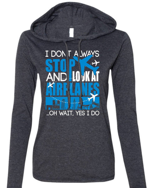 Look At Airplanes T Shirt, I Don't Always Stop T Shirt (Anvil Ladies Ringspun Hooded)