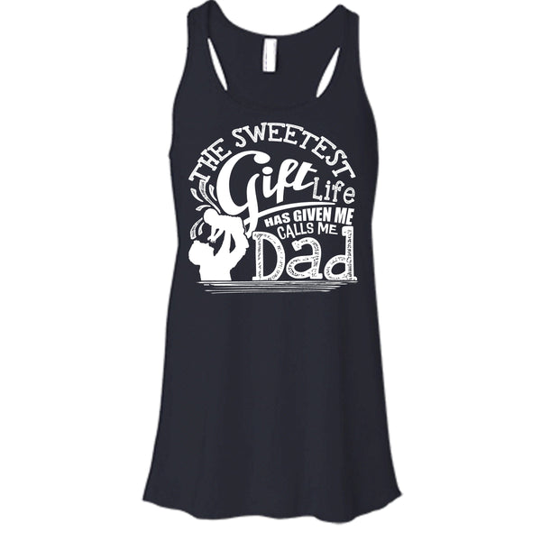 The Sweetest Gift  T Shirt, Life Has Given Me Calls Me Dad Tank Top