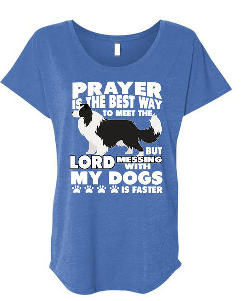 Prayer Is The Best Way T Shirt, Messing With My Dogs T Shirt, Cool Shirt (Ladies' Triblend Dolman Sleeve)