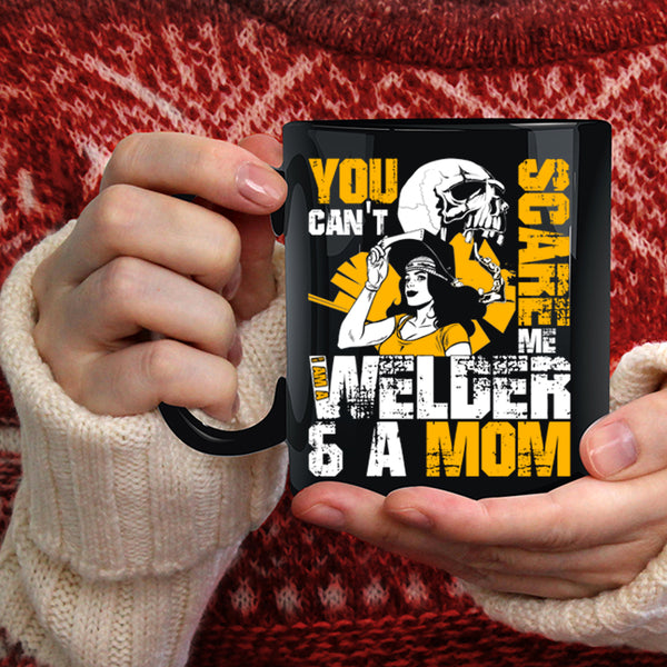 You Can't Scare Me Coffee Mug, I Am A Welder And A Mom Coffee Cup