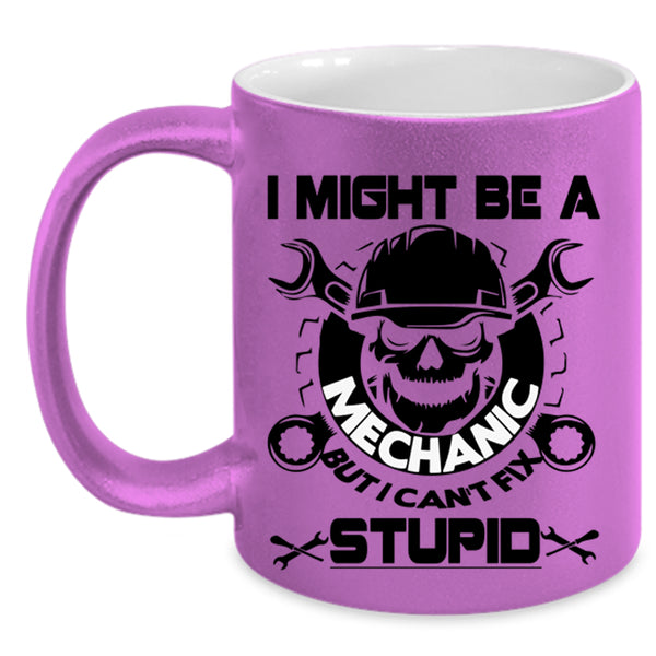 I Can't Fix Stupid Coffee Mug, I Might Be A Mechanic Accent Mug