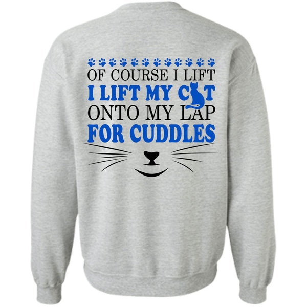 My Love T Shirt, I Lift My Cat Onto My Lap For Cuddles Sweatshirt