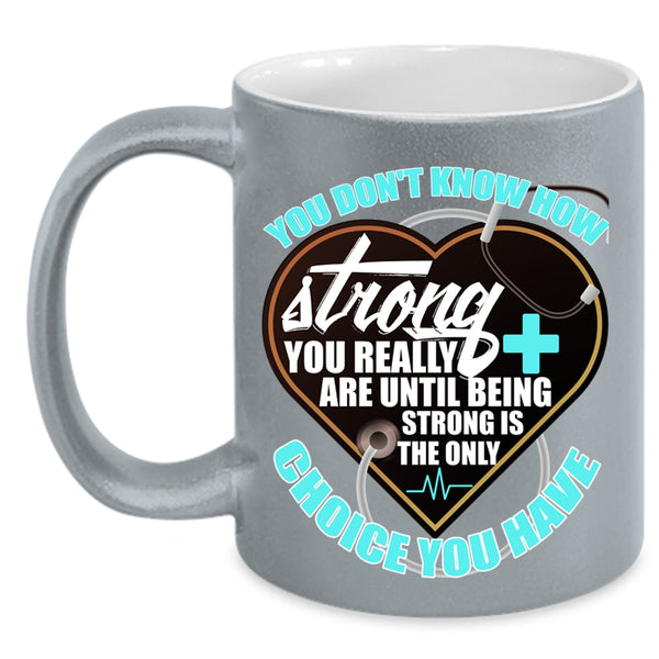 Being Strong Is The Only Choice You Have Coffee Mug, Nurses Accent Mug