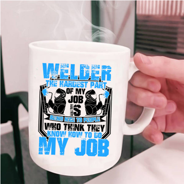 The Hardest Part Of My Job Is Being Nice Coffee Mug, Welder Cup