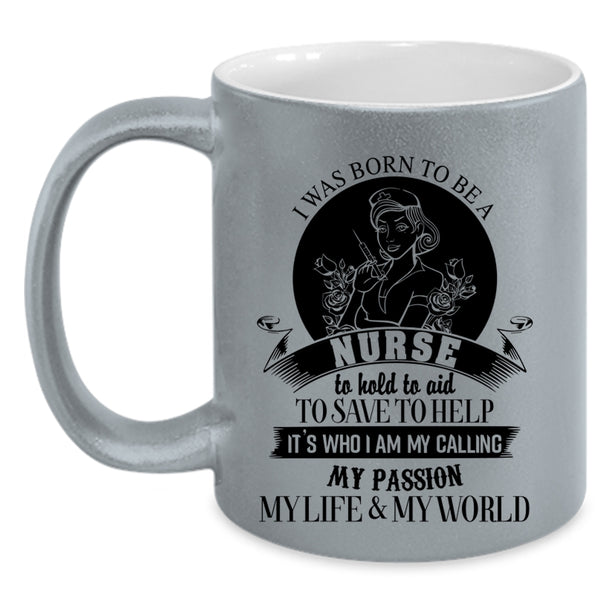 My Passion My Life And My World Coffee Mug, I Was Born To Be A Nurse Accent Mug