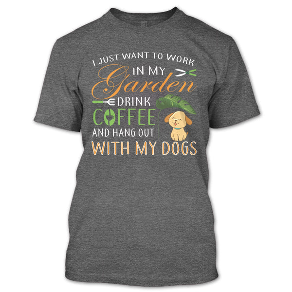 I Just Want To Work In My Garden T Shirt, Drink Coffe And Hang Out With My Dog T Shirt