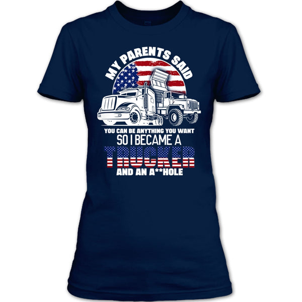 My Parents Said T Shirt, I Became A Trucker T Shirt
