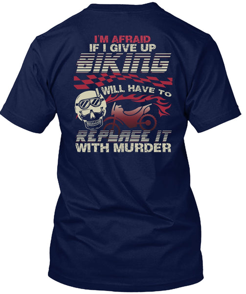 I Give Up Biking T Shirt, Being A Biker T Shirt